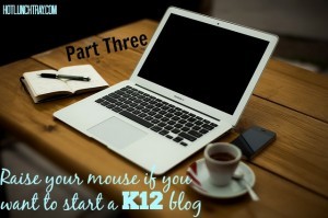 How to Start a K12 Blog - Part Three