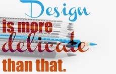 Design is more delicate than that small