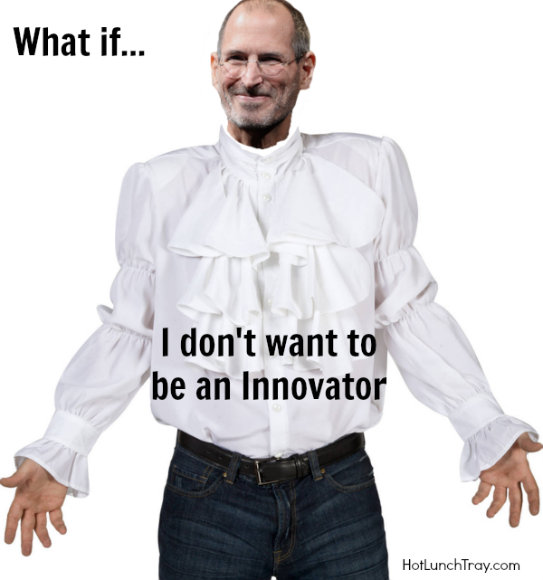 What if I don't want to be an innovator
