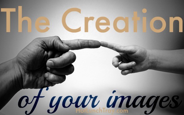 The Creation of your Images